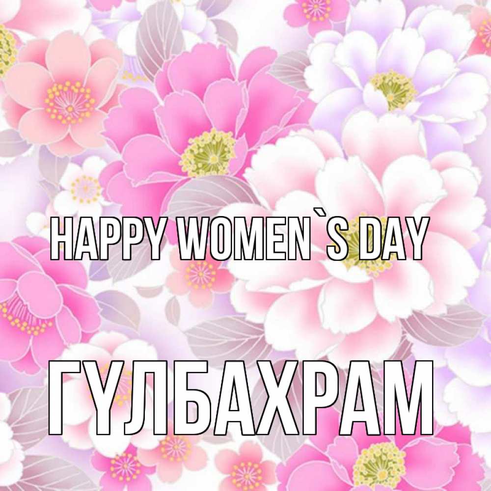 Greetings card с именем, ГҮЛБАХРАМ happy women`s day для женщин Greetings with text for free download 